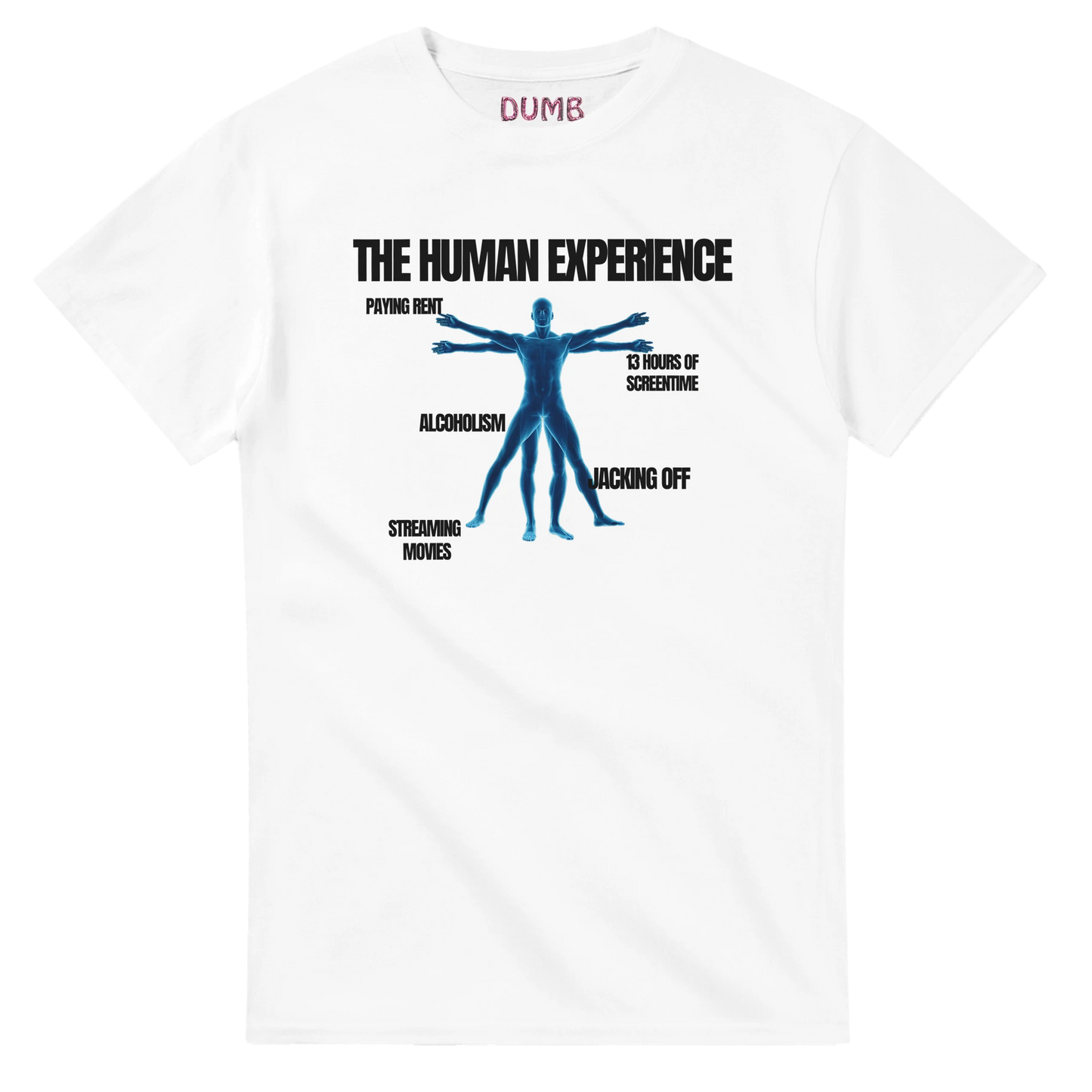  "White T-shirt featuring a humorous design titled 'The Human Experience.' The graphic includes a blue Vitruvian Man-inspired figure with labels pointing to various aspects of modern life: 'Paying Rent,' '13 Hours of Screen Time,' 'Alcoholism,' 'Streaming Movies,' and 'Jacking Off.' The word 'DUMB' is printed on the collar.