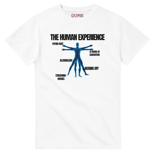  "White T-shirt featuring a humorous design titled 'The Human Experience.' The graphic includes a blue Vitruvian Man-inspired figure with labels pointing to various aspects of modern life: 'Paying Rent,' '13 Hours of Screen Time,' 'Alcoholism,' 'Streaming Movies,' and 'Jacking Off.' The word 'DUMB' is printed on the collar.